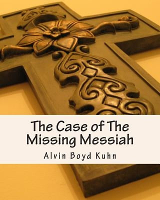 The Case of The Missing Messiah by Kuhn Ph. D., Alvin Boyd