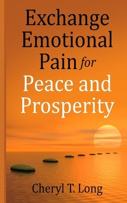 Exchange Emotional Pain for Peace and Prosperity by Long, Cheryl T.