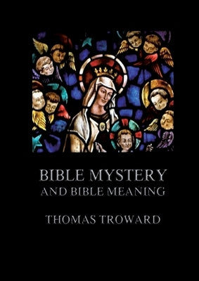 Bible Mystery And Bible Meaning: Biographically Annotated Edition by Troward, Thomas