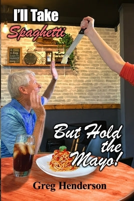 I'll Take Spaghetti but Hold the Mayo! by Henderson, Greg