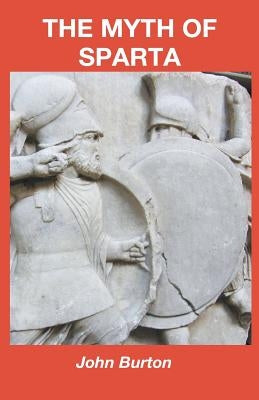 The Myth of Sparta by Burton, John Malcolm
