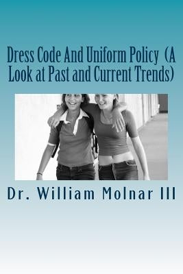 Dress Code And Uniform Policy (A Look at Past and Current Trends) by Molnar III, William