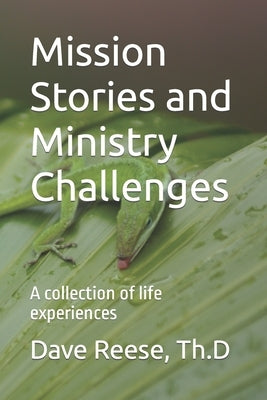 Mission Stories and Ministry Challenges: A collection of life experiences by Reese, Dave