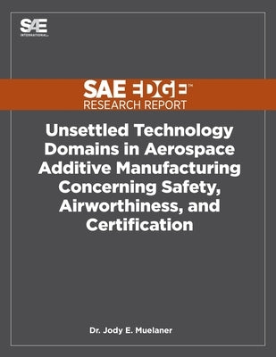 Unsettled Technology Domains in Aerospace Additive Manufacturing Concerning Safety, Airworthiness, and Certification by Muelaner, Jody
