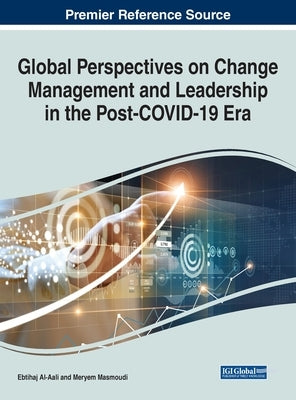 Global Perspectives on Change Management and Leadership in the Post-COVID-19 Era by Al-Aali, Ebtihaj