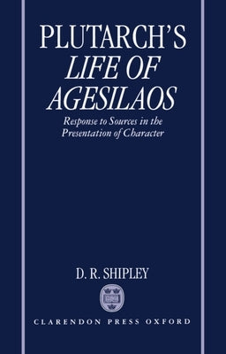 A Commentary on Plutarch's Life of Agesilaos: Response to Sources in the Presentation of Character by Plutarch