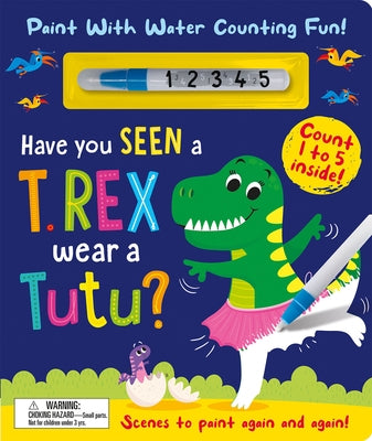 Have You Seen a T. Rex Wear a Tutu? - Paint with Water Counting Fun! by Rosenthal, Zach