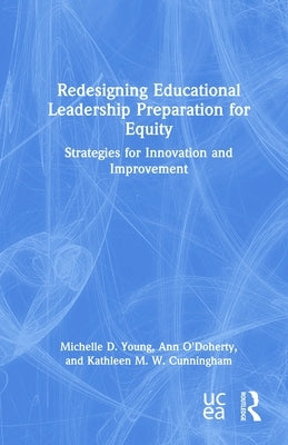 Redesigning Educational Leadership Preparation for Equity: Strategies for Innovation and Improvement by Young, Michelle D.