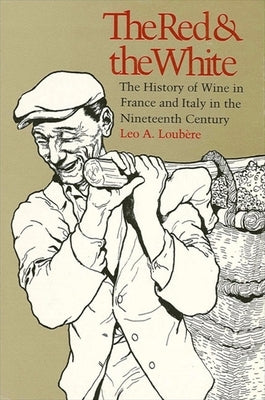 The Red and the White: The History of Wine in France and Italy in the Nineteenth Century by Loubère, Leo A.