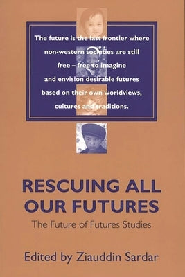 Rescuing All Our Futures: The Future of Futures Studies by Sardar, Ziauddin