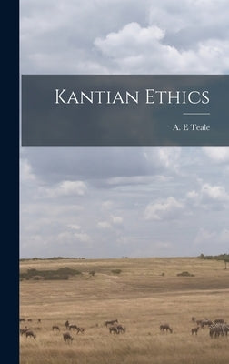 Kantian Ethics by Teale, A. E.
