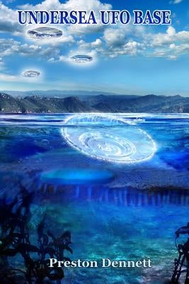 Undersea UFO Base: An In-Depth Investigation of USOs in the Santa Catalina Channel by Dennett, Preston