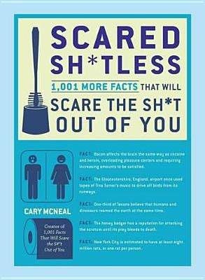 Scared Sh*tless: 1,003 Facts That Will Scare the Sh*t Out of You by McNeal, Cary