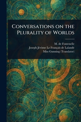 Conversations on the Plurality of Worlds by Fontenelle, M. de (Bernard Le Bovier)