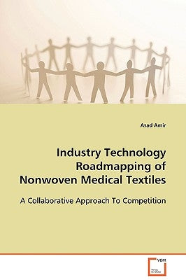 Industry Technology Roadmapping of Nonwoven Medical Textiles by Amir, Asad