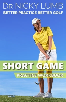 Better Practice Better Golf Short Game Practice Workbook by Lumb, Nicky