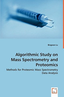 Algorithmic Study on Mass Spectrometry and Proteomics - Methods for Proteomic Mass Spectrometry Data Analysis by Lu, Bingwen