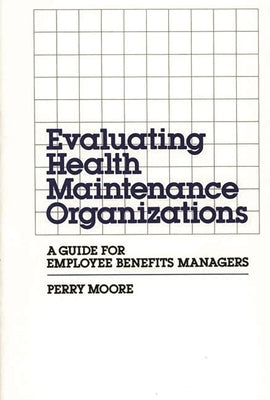 Evaluating Health Maintenance Organizations: A Guide for Employee Benefits Managers by Moore, Perry