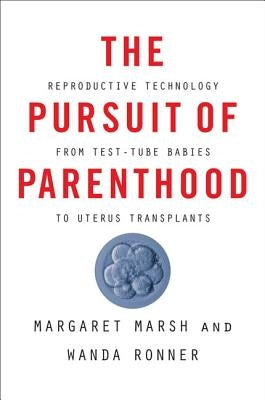 The Pursuit of Parenthood: Reproductive Technology from Test-Tube Babies to Uterus Transplants by Marsh, Margaret