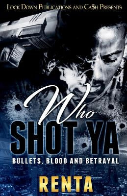 Who Shot Ya: Bullets, Blood and Betrayal by Renta