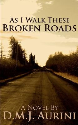 As I Walk These Broken Roads by Aurini, D. Mj