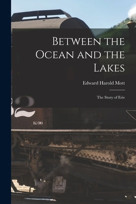 Between the Ocean and the Lakes: The Story of Erie by Mott, Edward Harold