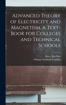 Advanced Theory of Electricity and Magnetism, a Text-book for Colleges and Technical Schools by Franklin, William Suddards