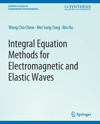 Integral Equation Methods for Electromagnetic and Elastic Waves by Chew, Weng