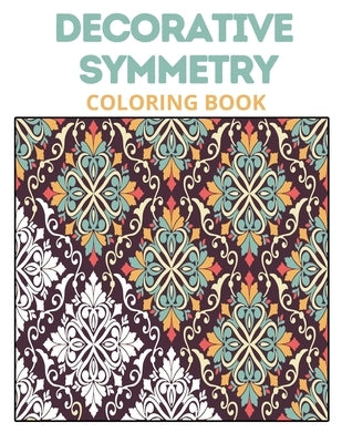 Decorative Symmetry Coloring Book: Stress Relieving Math Patterns Relaxation, Keep Calm And Enjoy Coloring Beautiful Symmetries by Bom, Lamaa