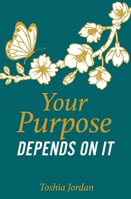 Your Purpose Depends On It by Jordan, Toshia