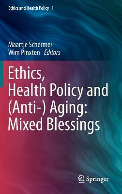 Ethics, Health Policy and (Anti-) Aging: Mixed Blessings by Schermer, Maartje