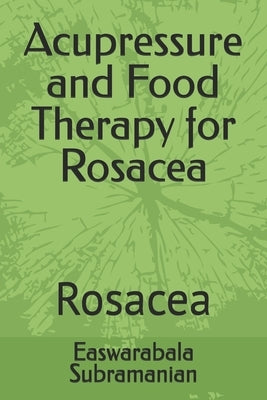Acupressure and Food Therapy for Rosacea: Rosacea by Subramanian, Easwarabala