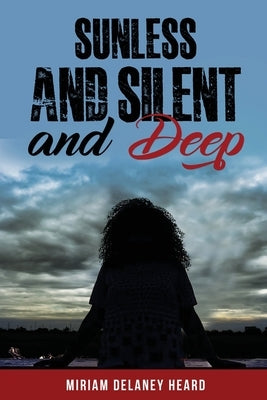 Sunless and Silent and Deep by Heard, Miriam Delaney