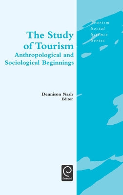 The Study of Tourism: Anthropological and Sociological Beginnings by Nash, Dennison