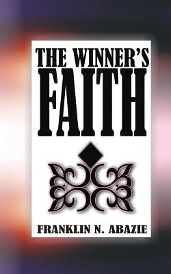 The Winner's Faith: Faith by Abazie, Franklin N.