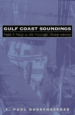 Gulf Coast Soundings: People and Policy in the Mississippi Shrimp Industry by Durrenberger, E. Paul