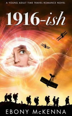 1916-ish: A Young Adult Time Travel Romance Novel by McKenna, Ebony