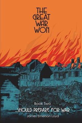 The Great War Won: ...Should Prepare for War by Loyd, James Emerson