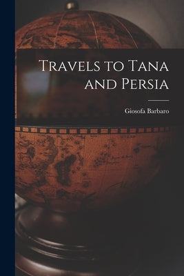 Travels to Tana and Persia by Giosofa, Barbaro