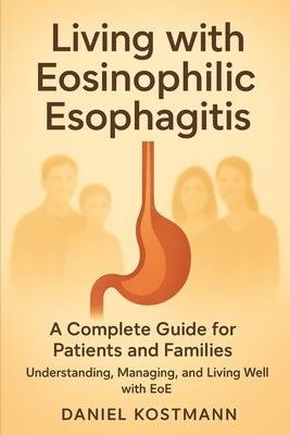 Living with Eosinophilic Esophagitis: A Complete Guide for Patients and Families: Understanding, Managing, and Living Well with EoE by Aramburu, Delia