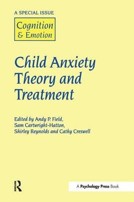 Child Anxiety Theory and Treatment: A Special Issue of Cognition and Emotion by Field, Andy P.