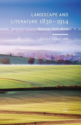 Landscape and Literature 1830-1914: Nature, Text, Aura by Ebbatson, R.