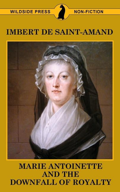 Marie Antoinette and The Downfall of Royalty by De Saint-Amand, Imbert
