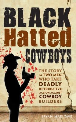 Black Hatted Cowboys: The story of two men who take deadly retributive action against cowboy builders by Marlow, Bryan