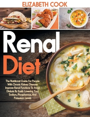 Renal Diet: The Nutritional Guide For People With Chronic Kidney Disease: Improve Renal Functions To Avoid Dialysis By Easily Lowe by Cook, Elizabeth