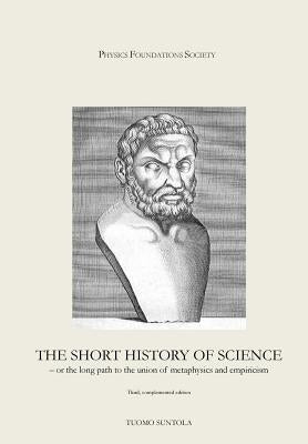 The Short History of Science: - or the long path to the union of metaphysics and empiricism by Suntola, Tuomo