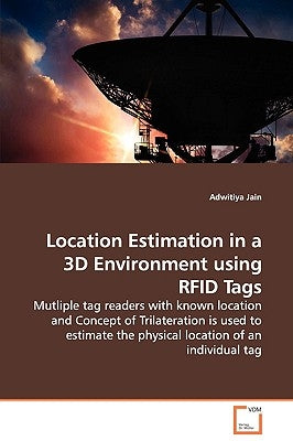 Location Estimation in a 3D Environment using RFID Tags - Mutliple tag readers with known location and Concept of Trilateration is used to estimate th by Jain, Adwitiya