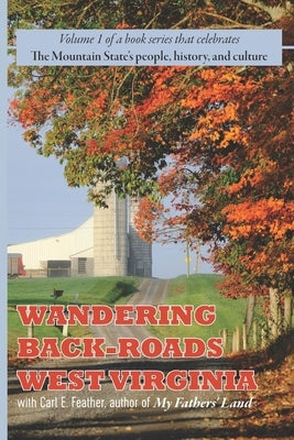 Wandering Back-Roads West Virginia with Carl E. Feather: Volume 1 by Feather, Carl E.