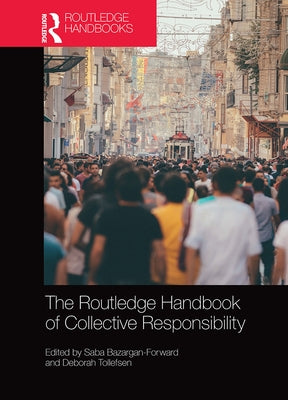 The Routledge Handbook of Collective Responsibility by Bazargan-Forward, Saba
