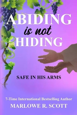 Abiding is Not Hiding: Safe in His Arms by Edwards, Angela R.
